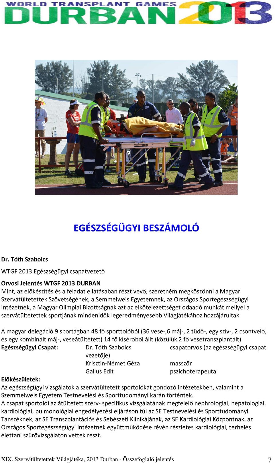 Szövetségének, a Semmelweis Egyetemnek, az Országos Sportegészségügyi Intézetnek, a Magyar Olimpiai Bizottságnak azt az elkötelezettséget odaadó munkát mellyel a szervátültetettek sportjának