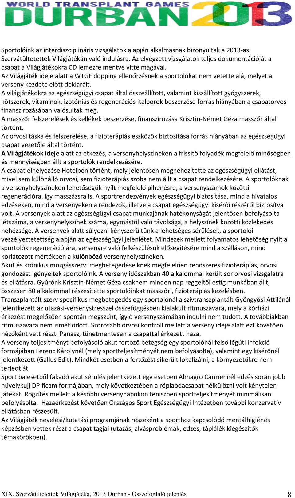 Az Világjáték ideje alatt a WTGF dopping ellenőrzésnek a sportolókat nem vetette alá, melyet a verseny kezdete előtt deklarált.
