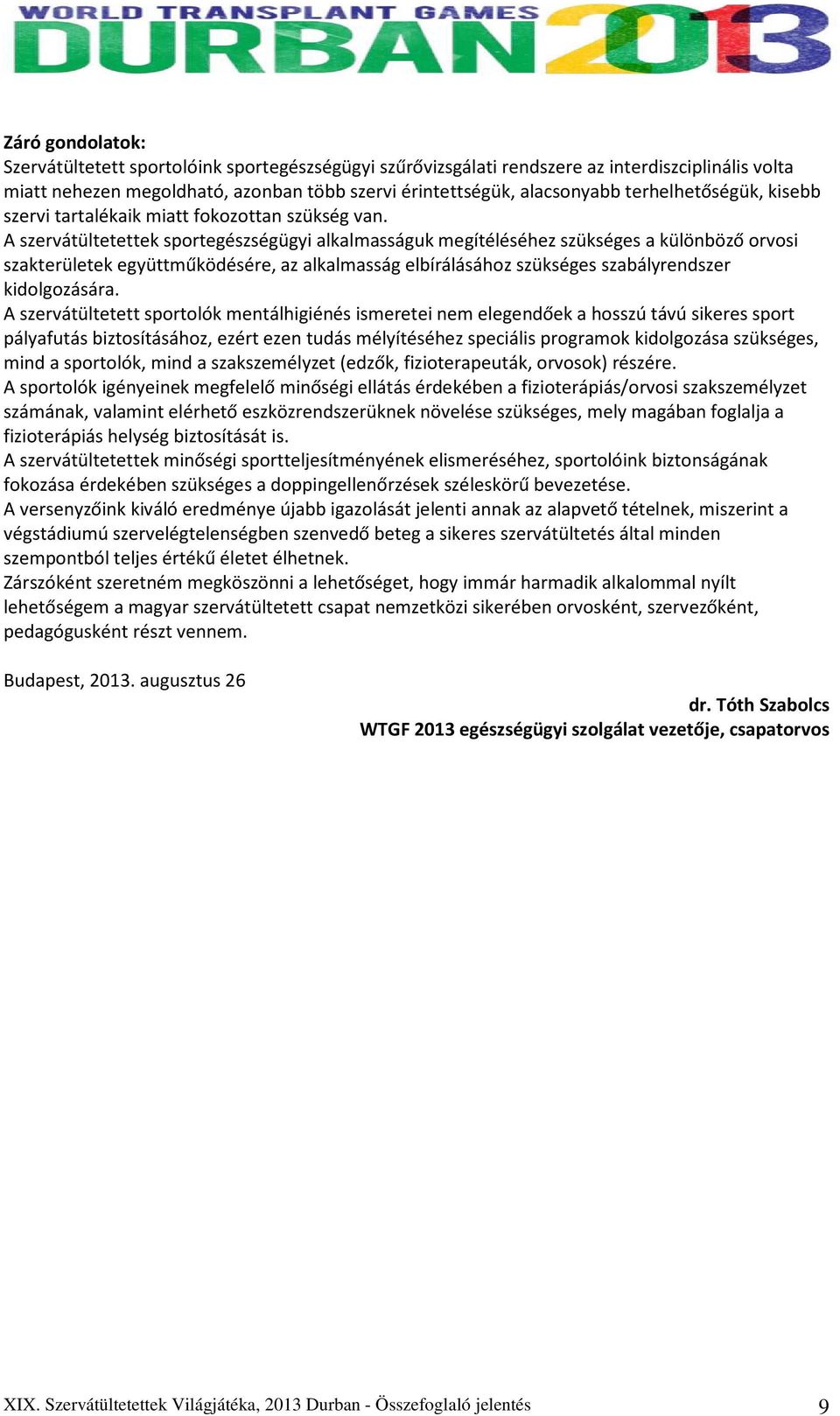 A szervátültetettek sportegészségügyi alkalmasságuk megítéléséhez szükséges a különböző orvosi szakterületek együttműködésére, az alkalmasság elbírálásához szükséges szabályrendszer kidolgozására.