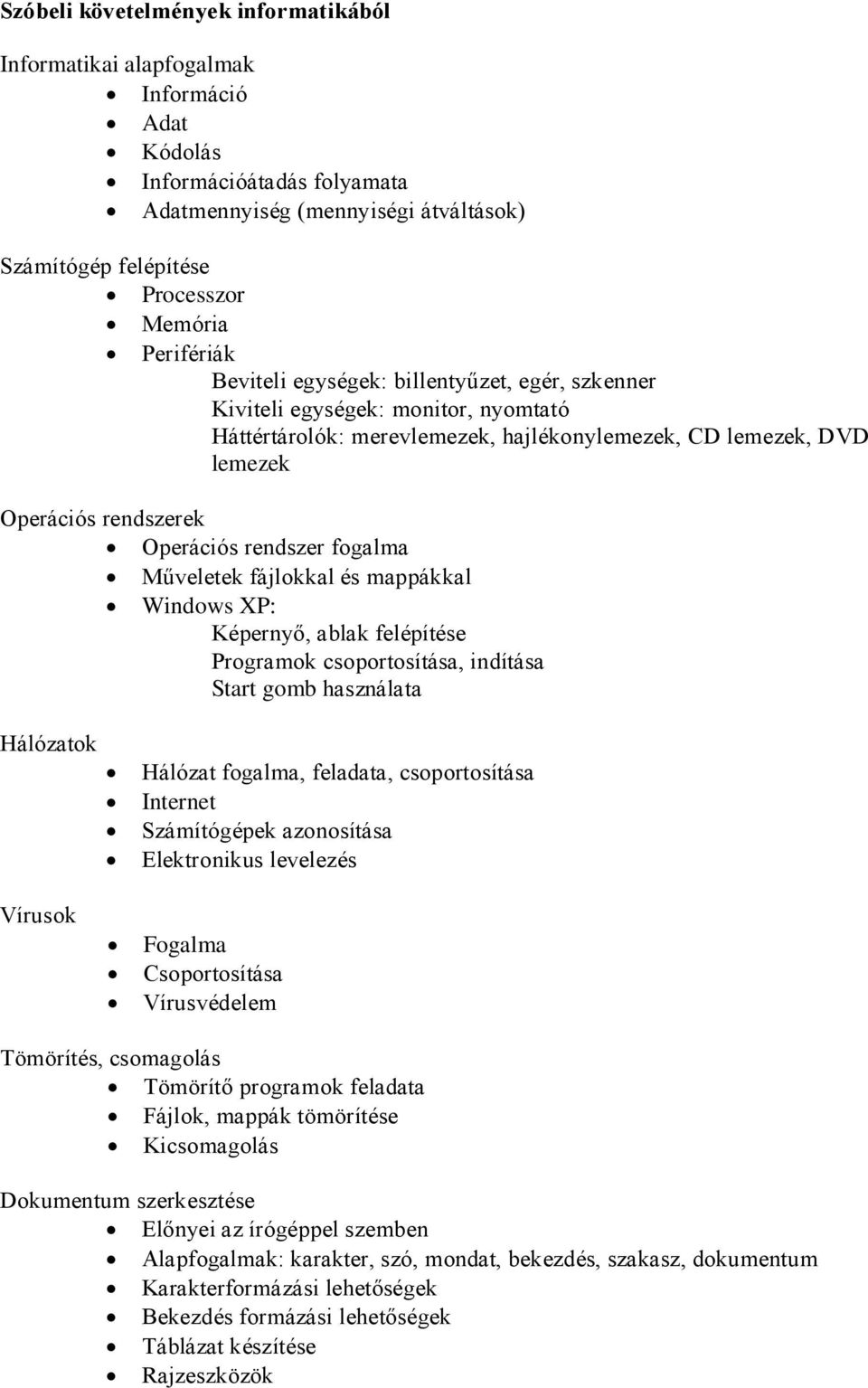 rendszer fogalma Műveletek fájlokkal és mappákkal Windows XP: Képernyő, ablak felépítése Programok csoportosítása, indítása Start gomb használata Hálózatok Vírusok Hálózat fogalma, feladata,