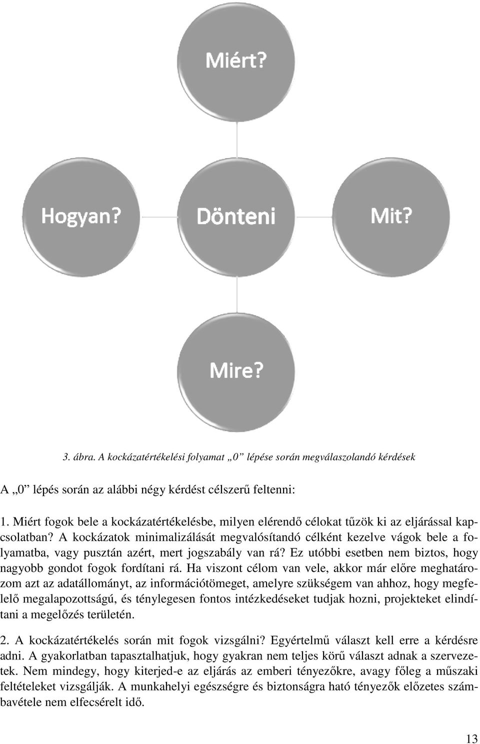 A kockázatok minimalizálását megvalósítandó célként kezelve vágok bele a folyamatba, vagy pusztán azért, mert jogszabály van rá? Ez utóbbi esetben nem biztos, hogy nagyobb gondot fogok fordítani rá.