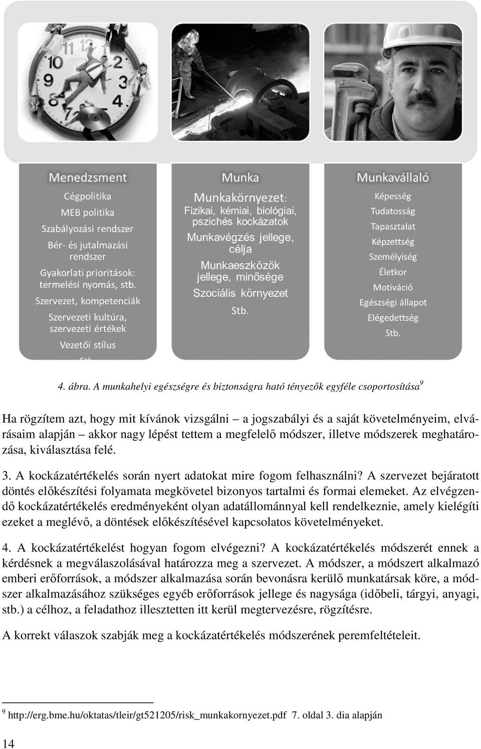 tettem a megfelelő módszer, illetve módszerek meghatározása, kiválasztása felé. 3. A kockázatértékelés során nyert adatokat mire fogom felhasználni?