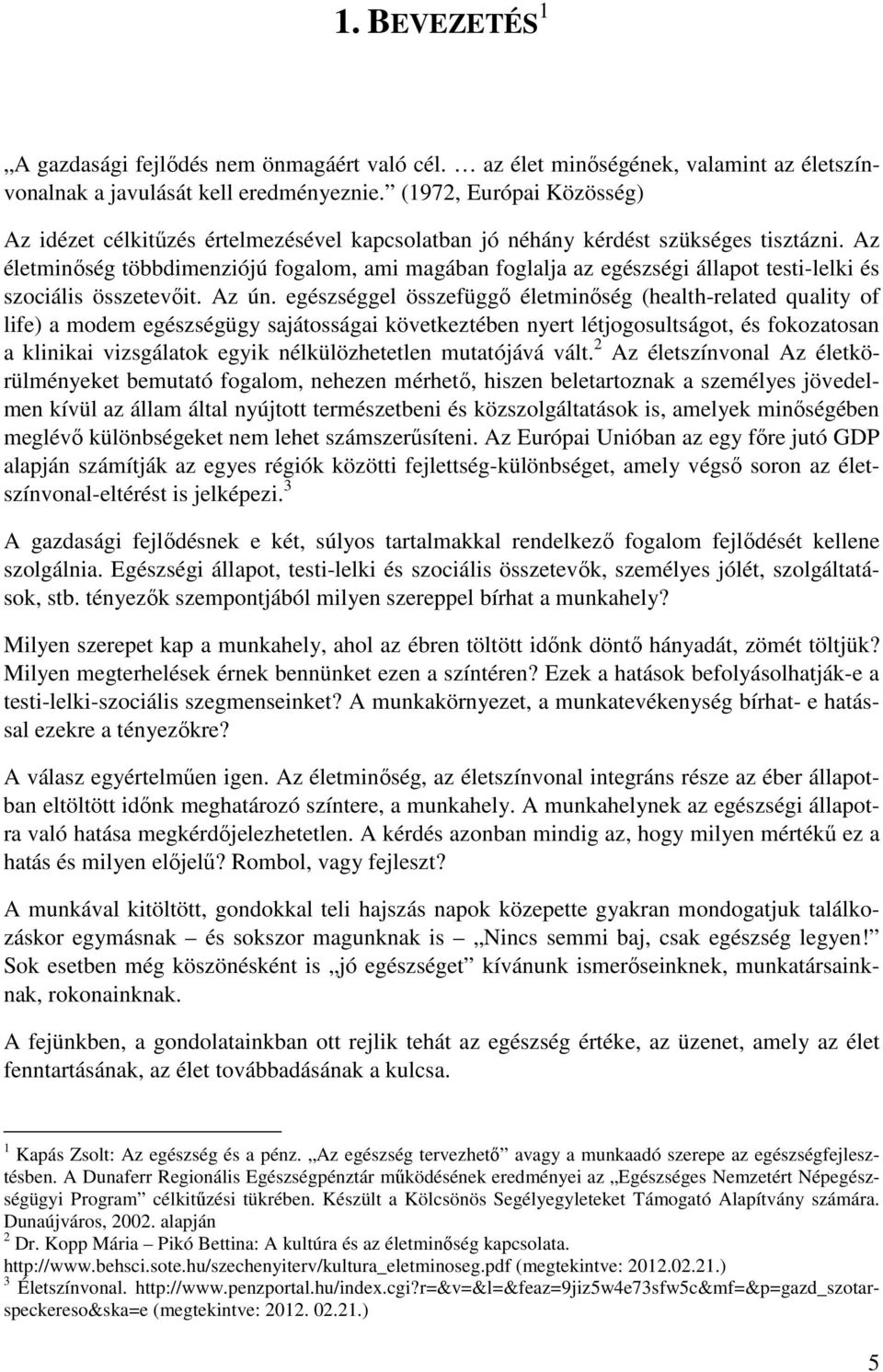 Az életminőség többdimenziójú fogalom, ami magában foglalja az egészségi állapot testi-lelki és szociális összetevőit. Az ún.