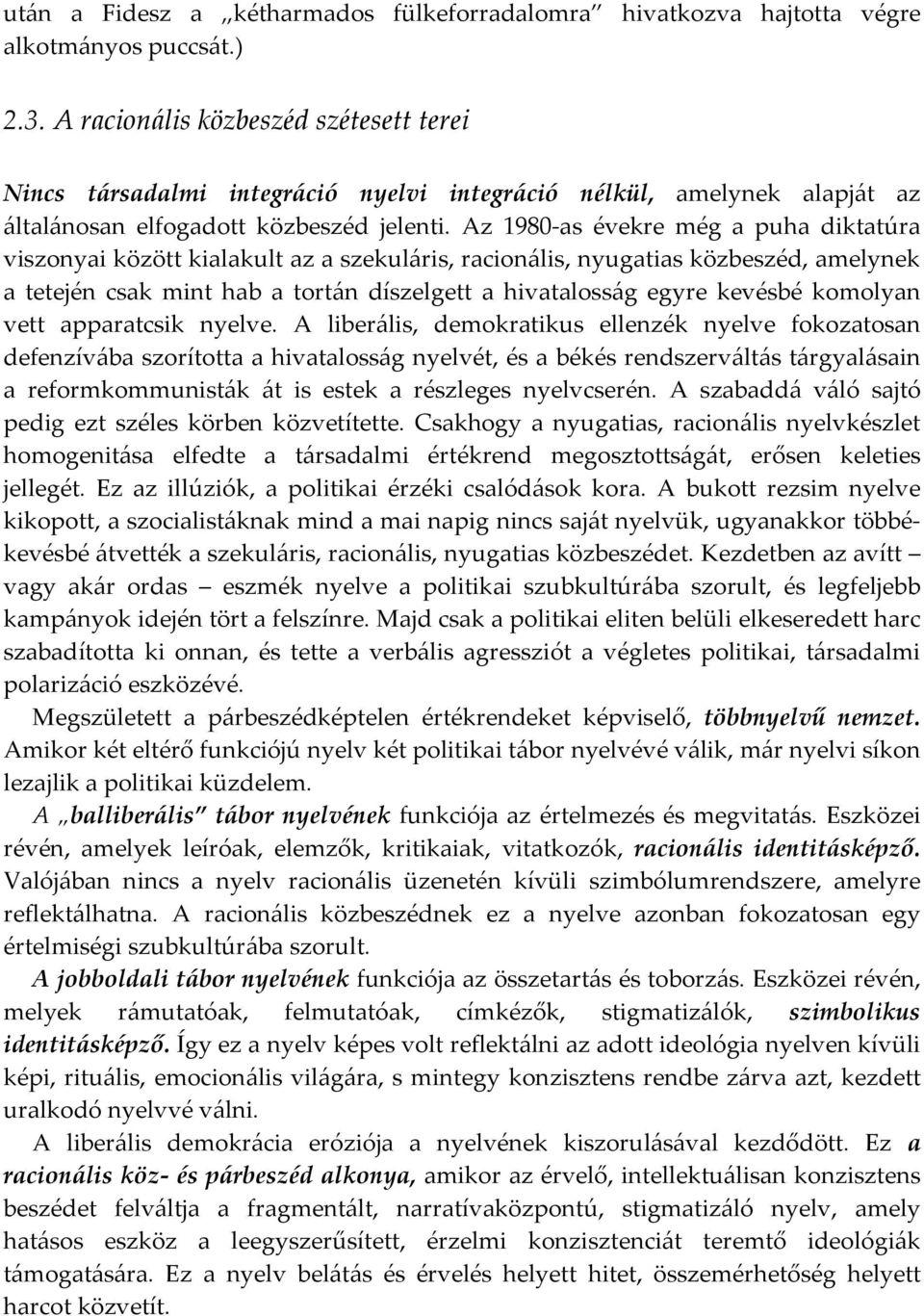 Az 1980-as évekre még a puha diktatúra viszonyai között kialakult az a szekuláris, racionális, nyugatias közbeszéd, amelynek a tetején csak mint hab a tortán díszelgett a hivatalosság egyre kevésbé