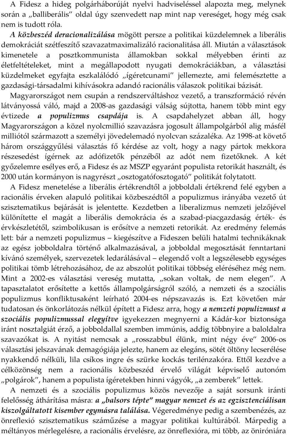 Miután a választások kimenetele a posztkommunista államokban sokkal mélyebben érinti az életfeltételeket, mint a megállapodott nyugati demokráciákban, a választási küzdelmeket egyfajta eszkalálódó