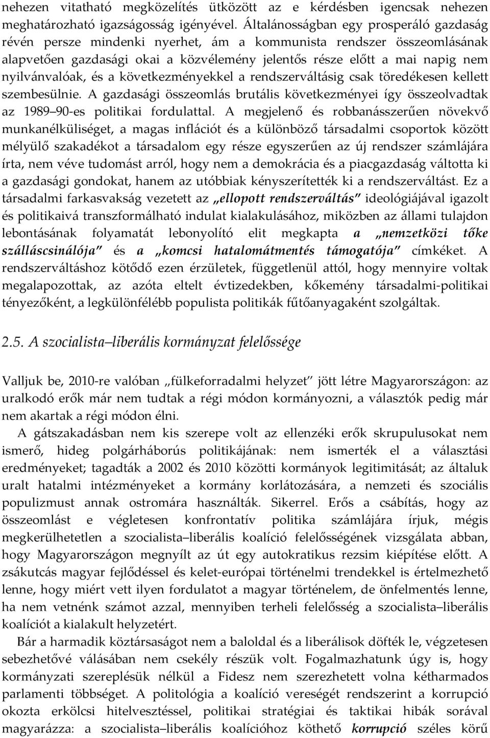 nyilvánvalóak, és a következményekkel a rendszerváltásig csak töredékesen kellett szembesülnie. A gazdasági összeomlás brutális következményei így összeolvadtak az 1989 90-es politikai fordulattal.