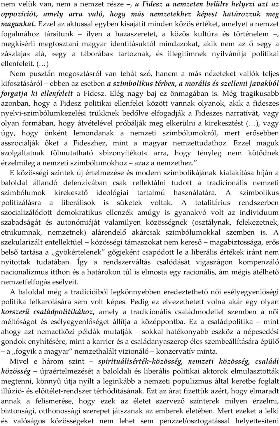 mindazokat, akik nem az ő»egy a zászlaja«alá,»egy a táborába«tartoznak, és illegitimnek nyilvánítja politikai ellenfeleit.