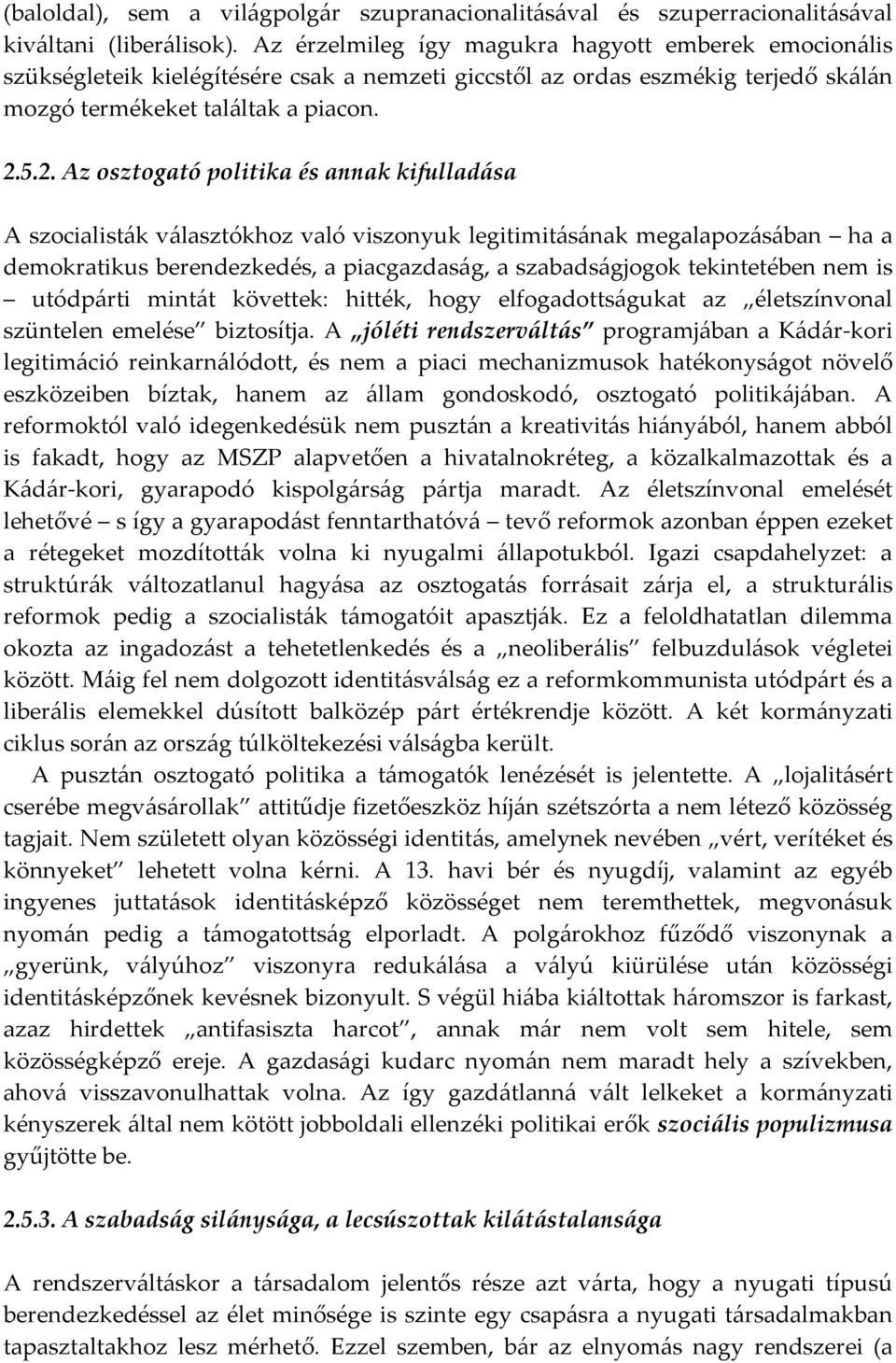 5.2. Az osztogató politika és annak kifulladása A szocialisták választókhoz való viszonyuk legitimitásának megalapozásában ha a demokratikus berendezkedés, a piacgazdaság, a szabadságjogok