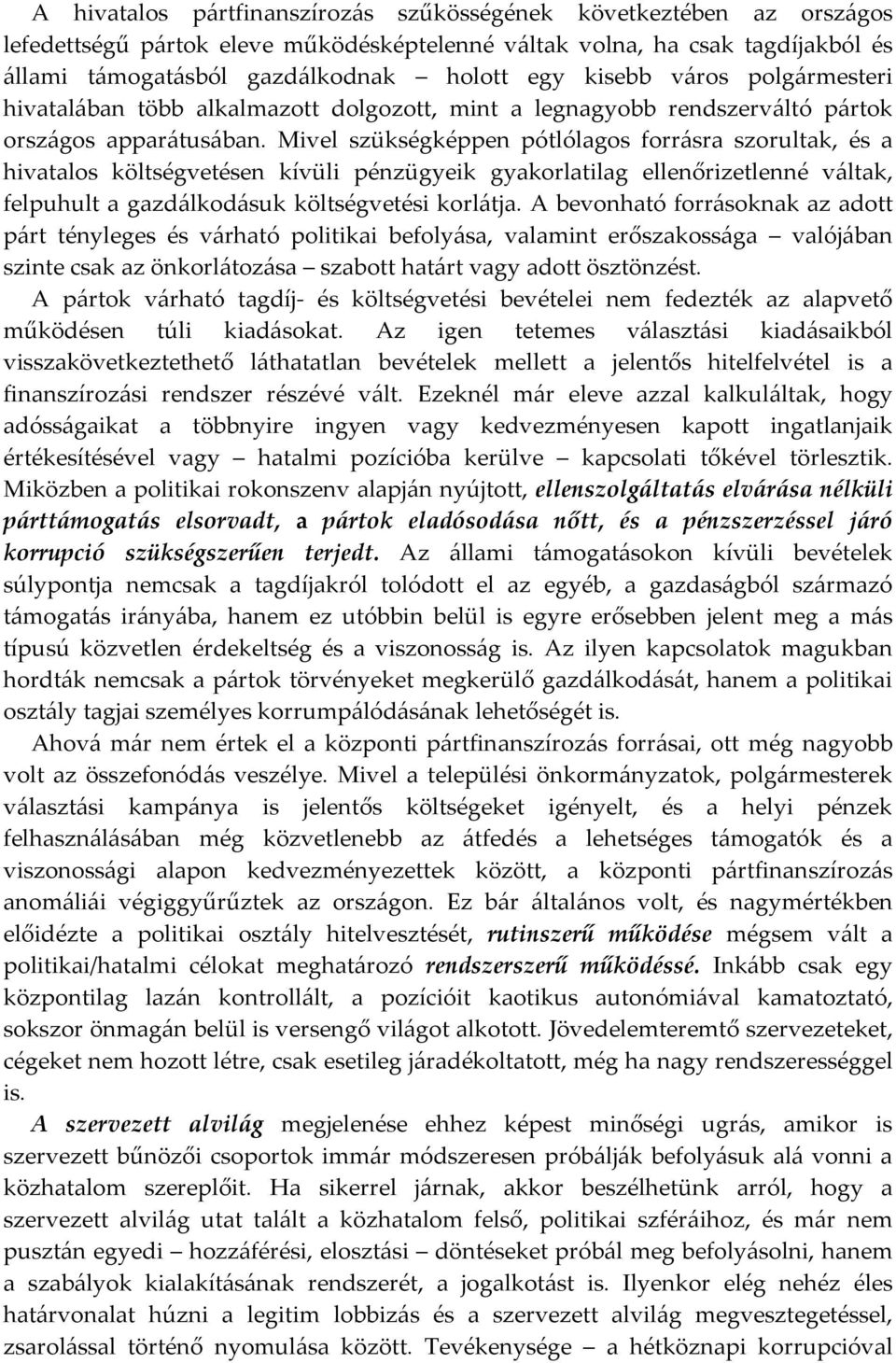 Mivel szükségképpen pótlólagos forrásra szorultak, és a hivatalos költségvetésen kívüli pénzügyeik gyakorlatilag ellenőrizetlenné váltak, felpuhult a gazdálkodásuk költségvetési korlátja.