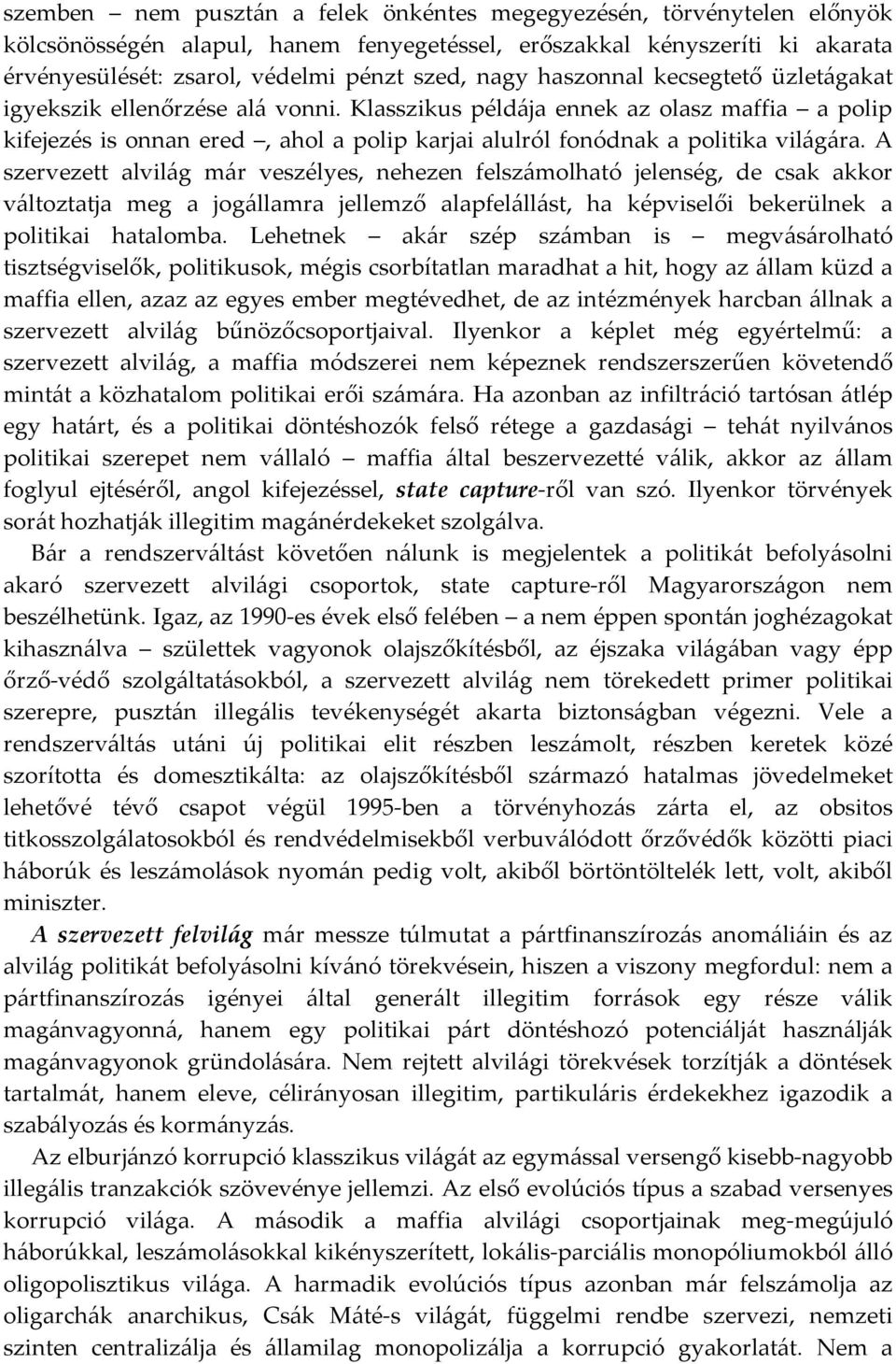 A szervezett alvilág már veszélyes, nehezen felszámolható jelenség, de csak akkor változtatja meg a jogállamra jellemző alapfelállást, ha képviselői bekerülnek a politikai hatalomba.