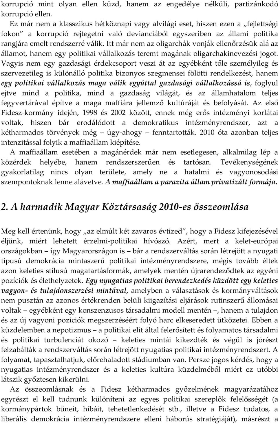 Itt már nem az oligarchák vonják ellenőrzésük alá az államot, hanem egy politikai vállalkozás teremt magának oligarchakinevezési jogot.