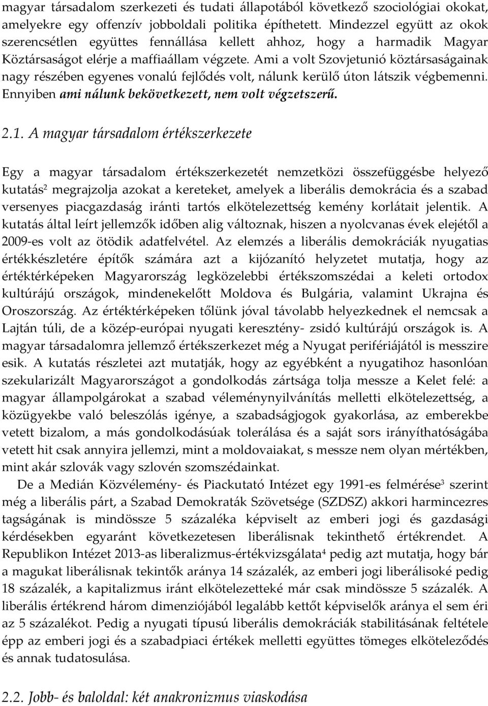 Ami a volt Szovjetunió köztársaságainak nagy részében egyenes vonalú fejlődés volt, nálunk kerülő úton látszik végbemenni. Ennyiben ami nálunk bekövetkezett, nem volt végzetszerű. 2.1.