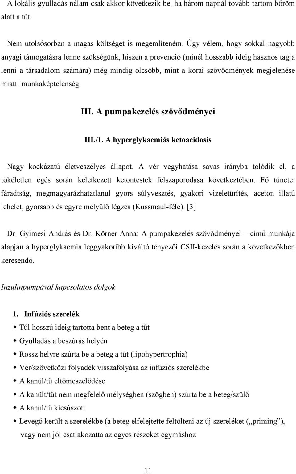 megjelenése miatti munkaképtelenség. III. A pumpakezelés szövődményei III./1. A hyperglykaemiás ketoacidosis Nagy kockázatú életveszélyes állapot.