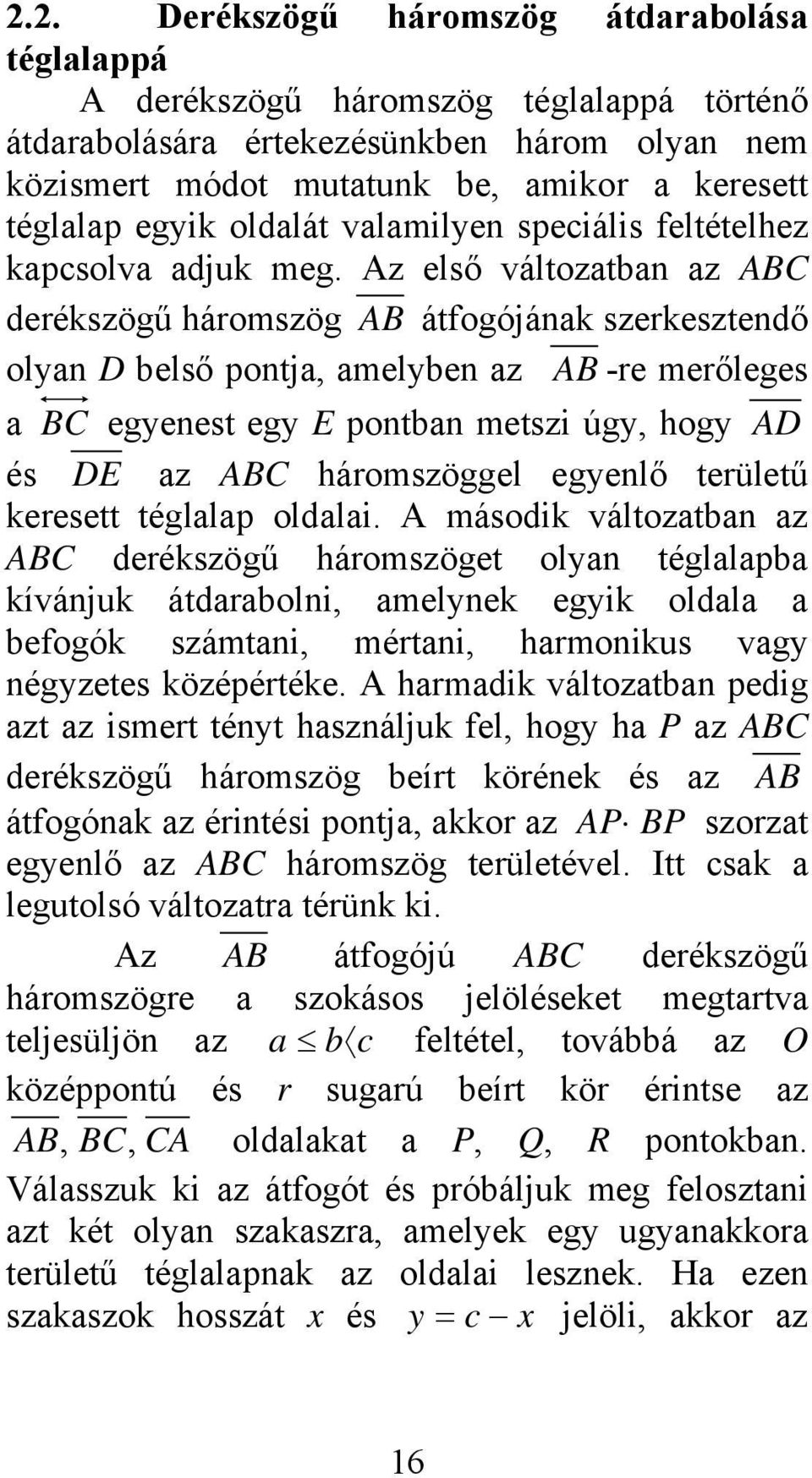 Az első változatan az ABC derékszögű háromszög AB átfogójának szerkesztendő olyan D első pontja, amelyen az AB -re merőleges a BC egyenest egy E pontan metszi úgy, hogy AD és DE az ABC háromszöggel
