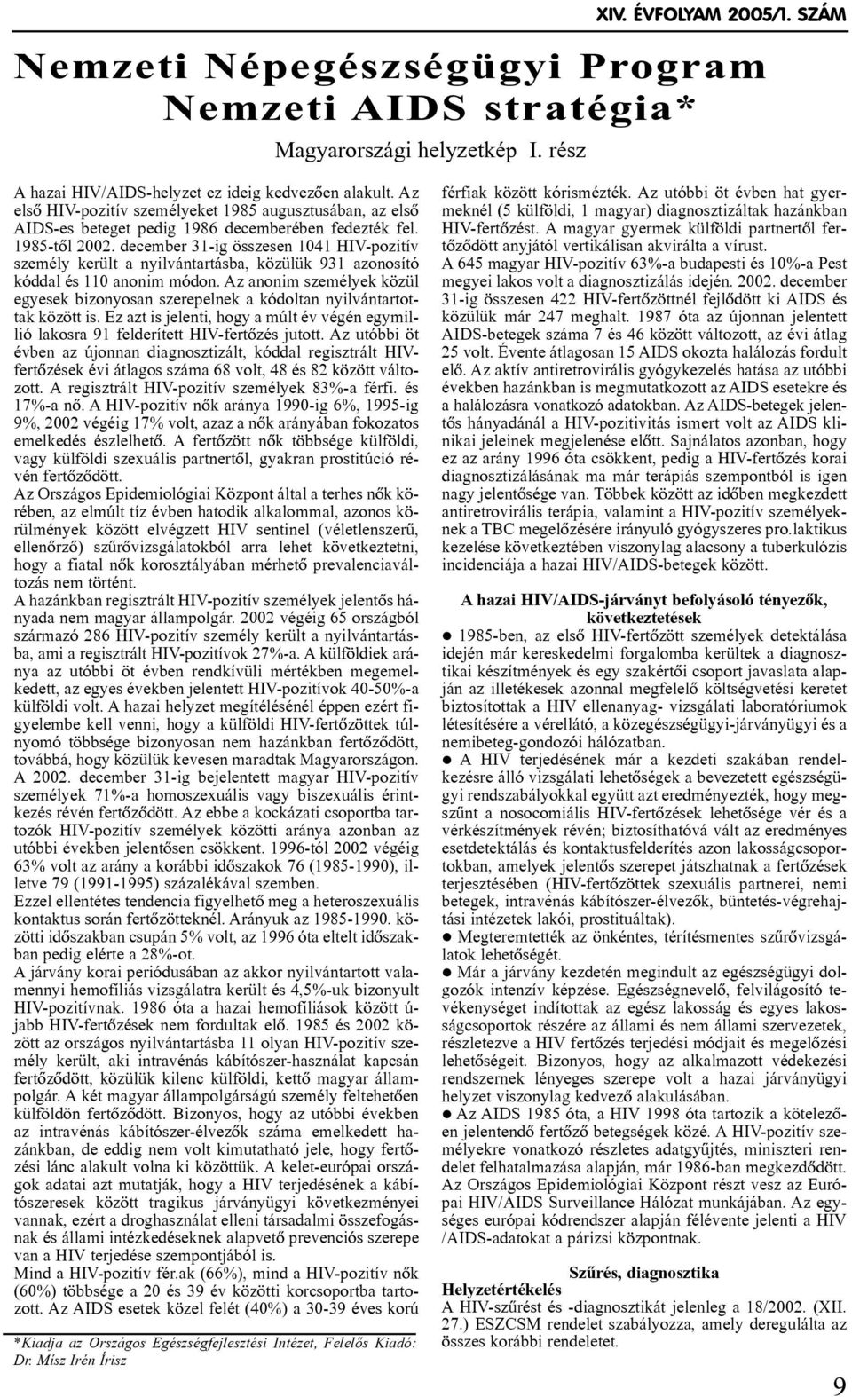 december 31-ig összesen 1041 HIV-pozitív személy került a nyilvántartásba, közülük 931 azonosító kóddal és 110 anonim módon.
