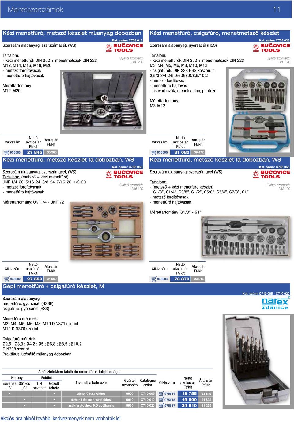 szám: C705 025 Tartalom: - kézi menetfúrók DIN 352 + menetmetszők DIN 223 M12, M14, M16, M18, M20 - metsző fordítóvasak - menetfúró hajtóvasak tartomány: M12-M20 310 200 Tartalom: - kézi menetfúrók