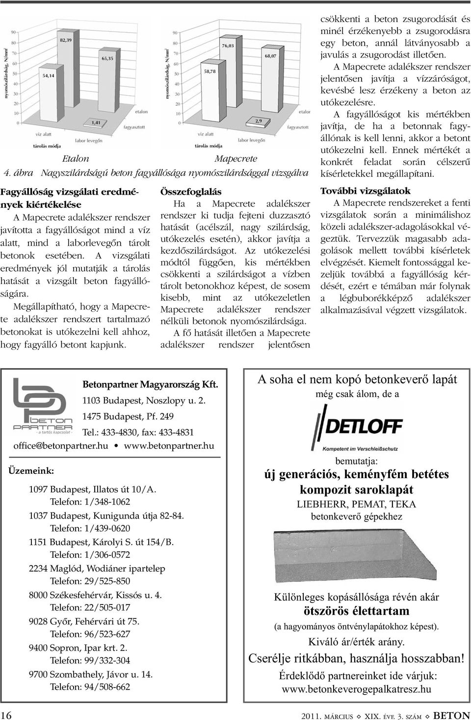 A Mapecrete adalékszer rendszer jelentõsen javítja a vízzáróságot, kevésbé lesz érzékeny a beton az utókezelésre.