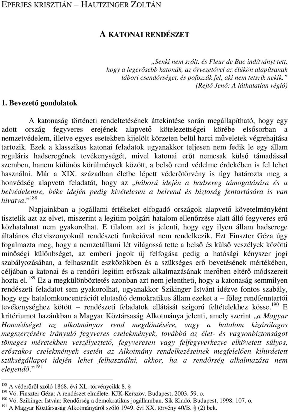 (Rejtı Jenı: A láthatatlan régió) A katonaság történeti rendeltetésének áttekintése során megállapítható, hogy egy adott ország fegyveres erejének alapvetı kötelezettségei körébe elsısorban a