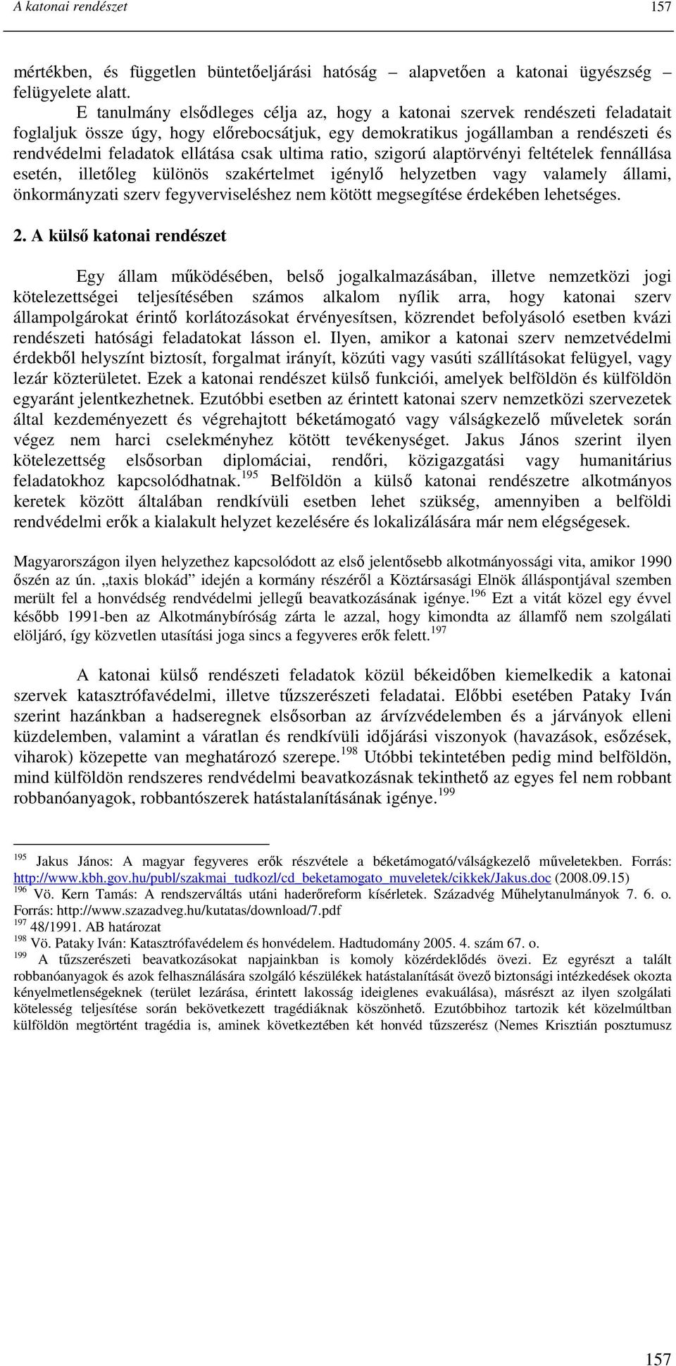 csak ultima ratio, szigorú alaptörvényi feltételek fennállása esetén, illetıleg különös szakértelmet igénylı helyzetben vagy valamely állami, önkormányzati szerv fegyverviseléshez nem kötött