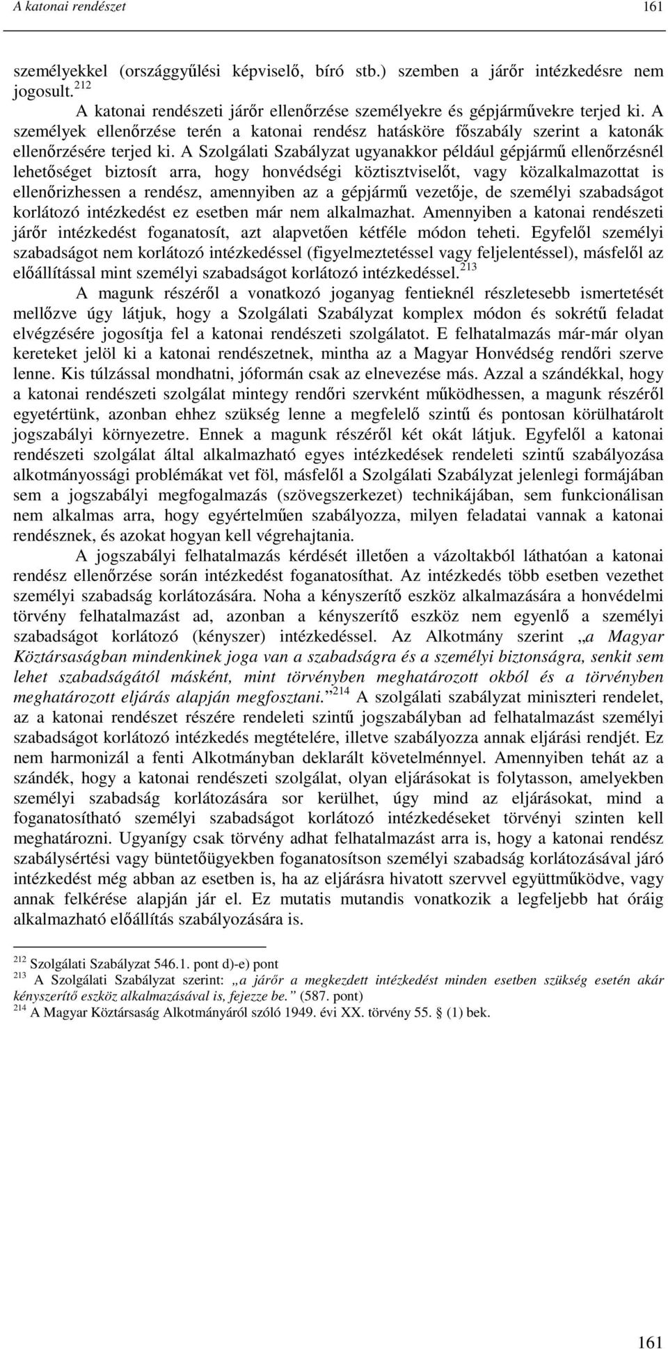 A Szolgálati Szabályzat ugyanakkor például gépjármő ellenırzésnél lehetıséget biztosít arra, hogy honvédségi köztisztviselıt, vagy közalkalmazottat is ellenırizhessen a rendész, amennyiben az a