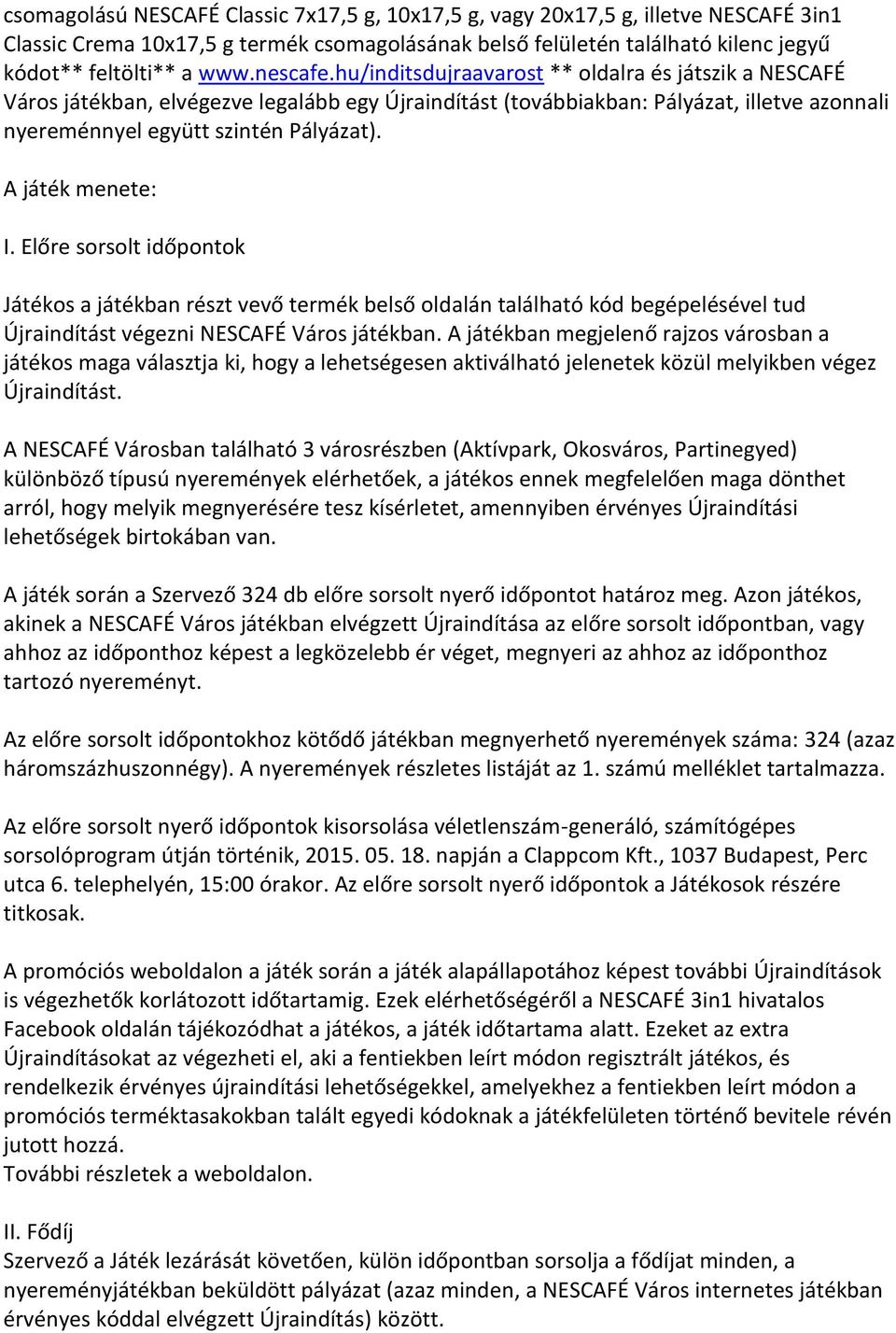 A játék menete: I. Előre sorsolt időpontok Játékos a játékban részt vevő termék belső oldalán található kód begépelésével tud Újraindítást végezni NESCAFÉ Város játékban.