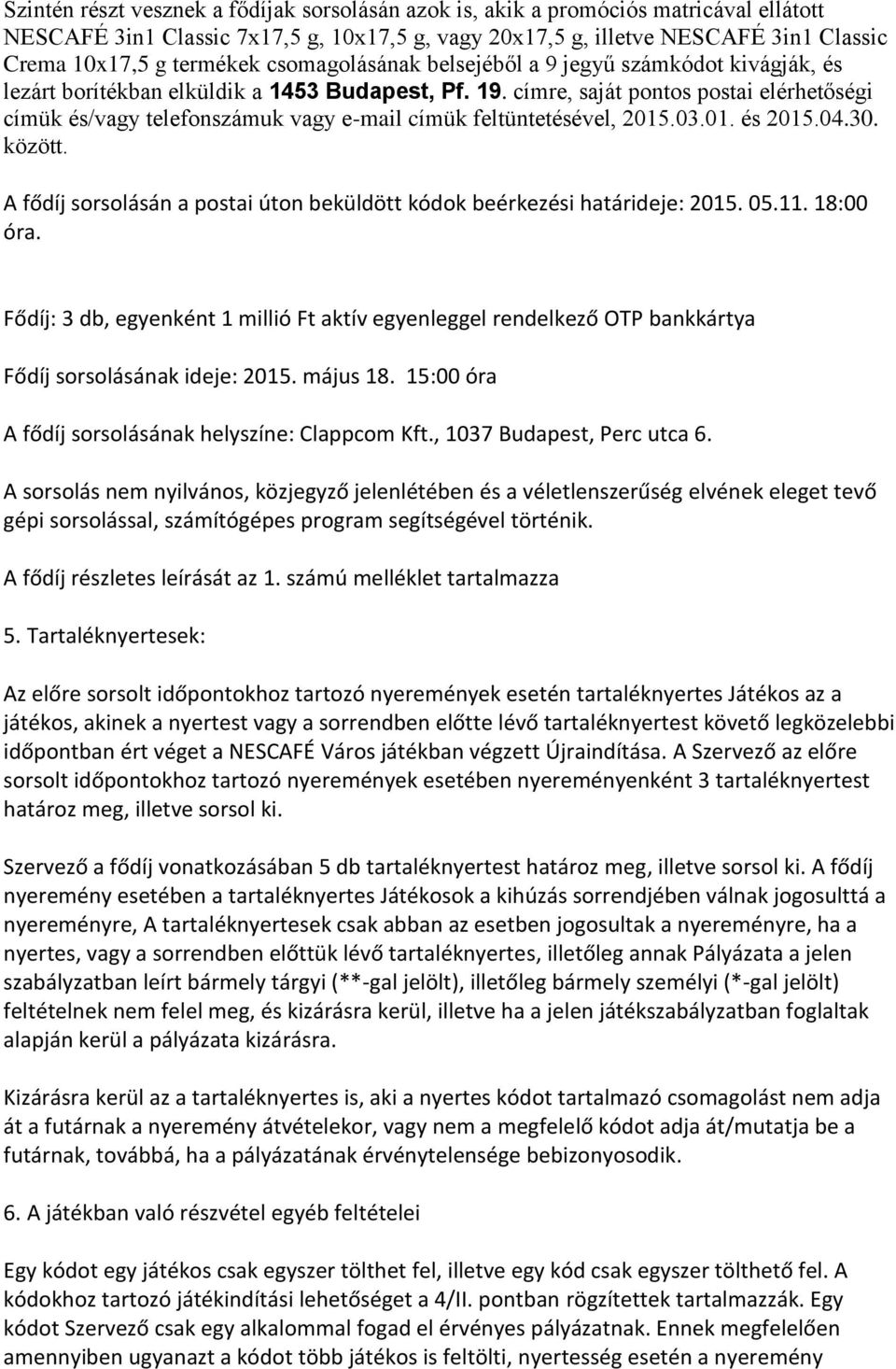 címre, saját pontos postai elérhetőségi címük és/vagy telefonszámuk vagy e-mail címük feltüntetésével, 2015.03.01. és 2015.04.30. között.