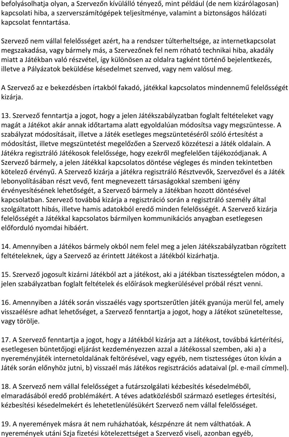 részvétel, így különösen az oldalra tagként történő bejelentkezés, illetve a Pályázatok beküldése késedelmet szenved, vagy nem valósul meg.