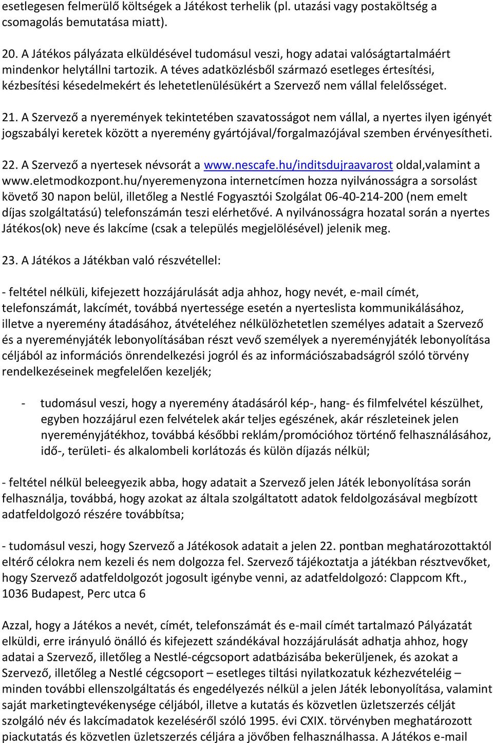 A téves adatközlésből származó esetleges értesítési, kézbesítési késedelmekért és lehetetlenülésükért a Szervező nem vállal felelősséget. 21.