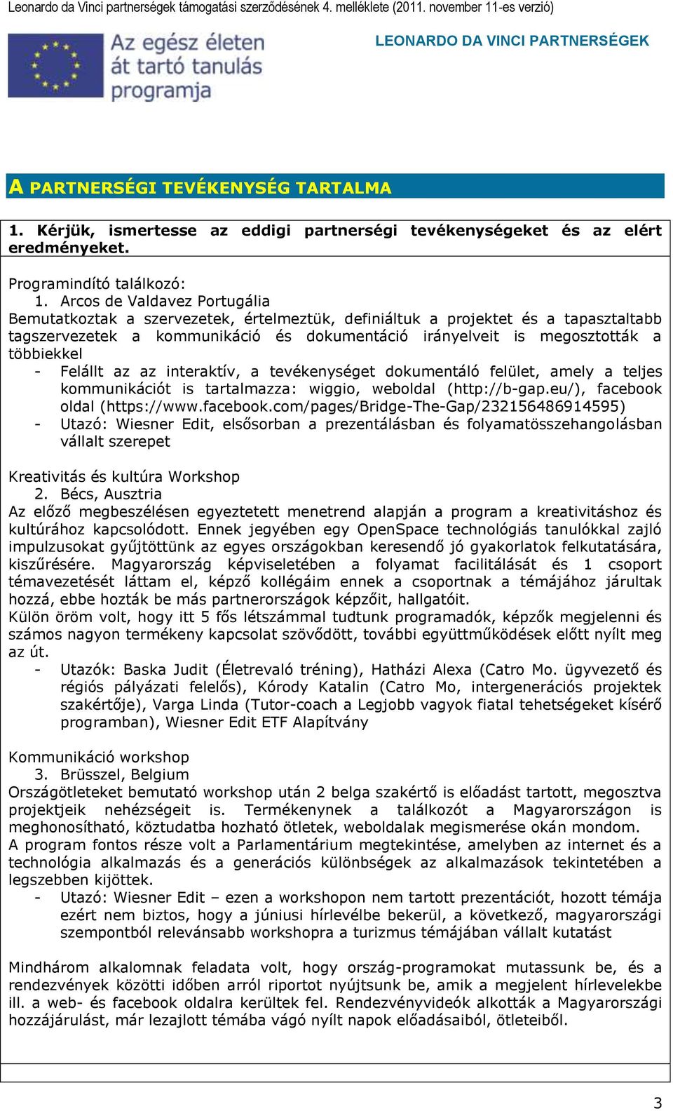 többiekkel - Felállt az az interaktív, a tevékenységet dokumentáló felület, amely a teljes kommunikációt is tartalmazza: wiggio, weboldal (http://b-gap.eu/), facebook 