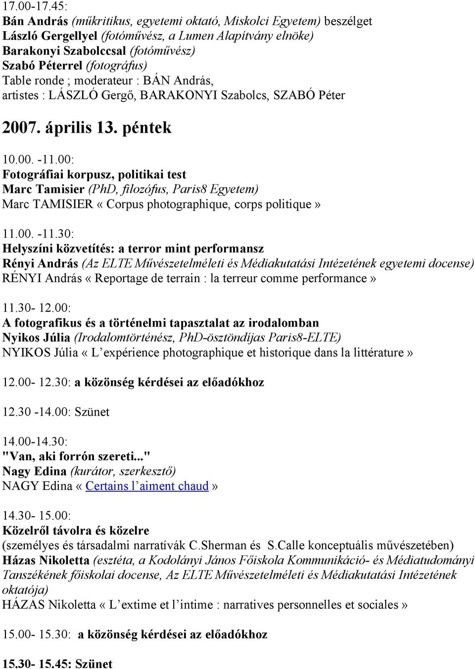 ronde ; moderateur : BÁN András, artistes : LÁSZLÓ Gergő, BARAKONYI Szabolcs, SZABÓ Péter 2007. április 13. péntek 10.00. -11.