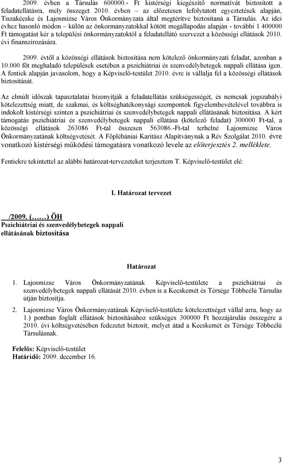 Az idei évhez hasonló módon külön az önkormányzatokkal kötött megállapodás alapján - további 1 400000 Ft támogatást kér a települési önkormányzatoktól a feladatellátó szervezet a közösségi ellátások