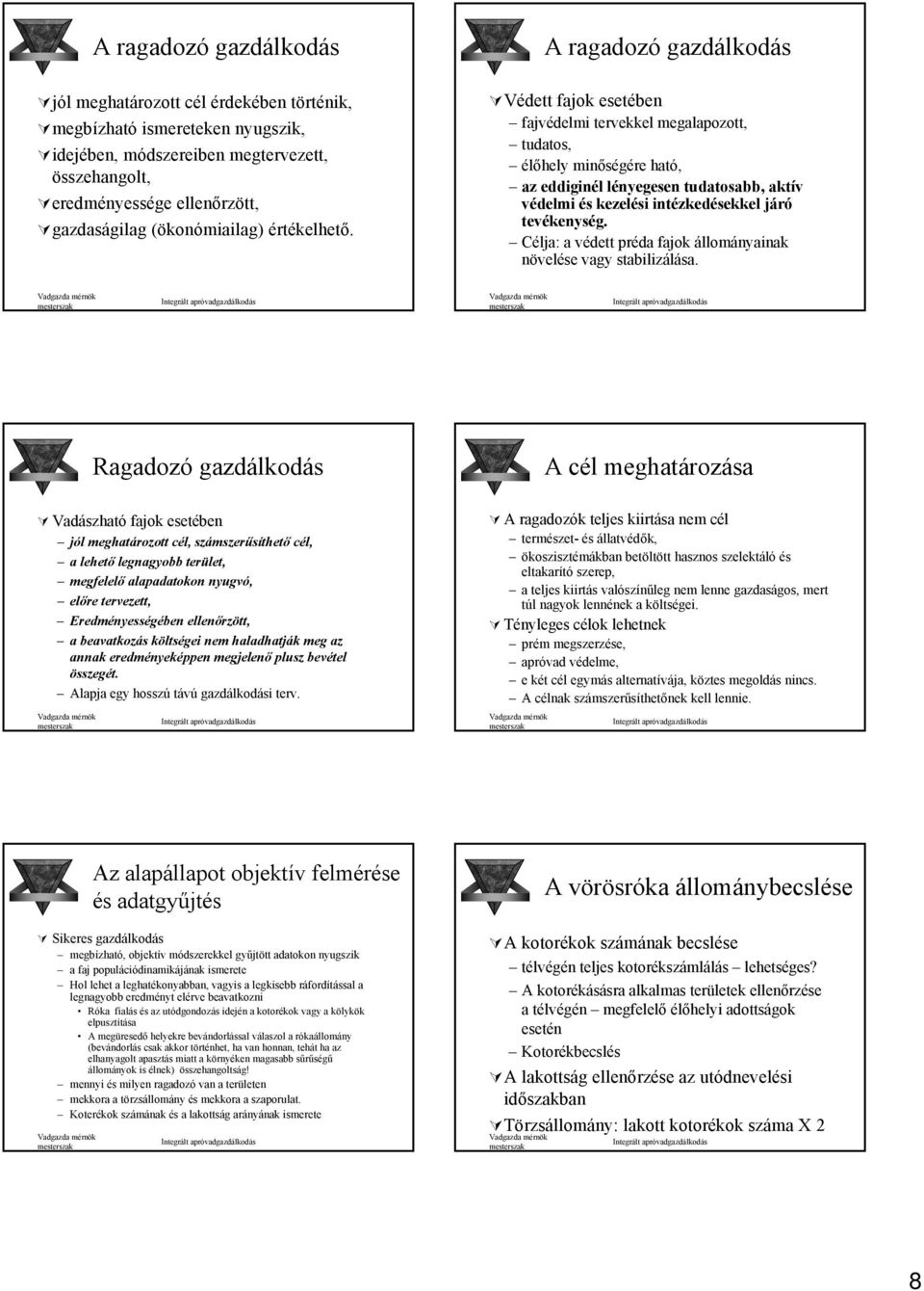 A ragadozó gazdálkodás Védett fajok esetében fajvédelmi tervekkel megalapozott, tudatos, élőhely minőségére ható, az eddiginél lényegesen tudatosabb, aktív védelmi és kezelési intézkedésekkel járó