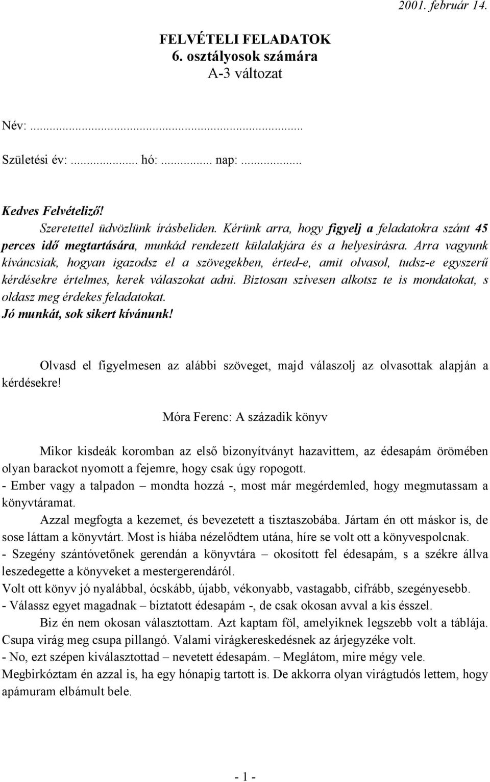 Arra vagyunk kíváncsiak, hogyan igazodsz el a szövegekben, érted-e, amit olvasol, tudsz-e egyszerő kérdésekre értelmes, kerek válaszokat adni.