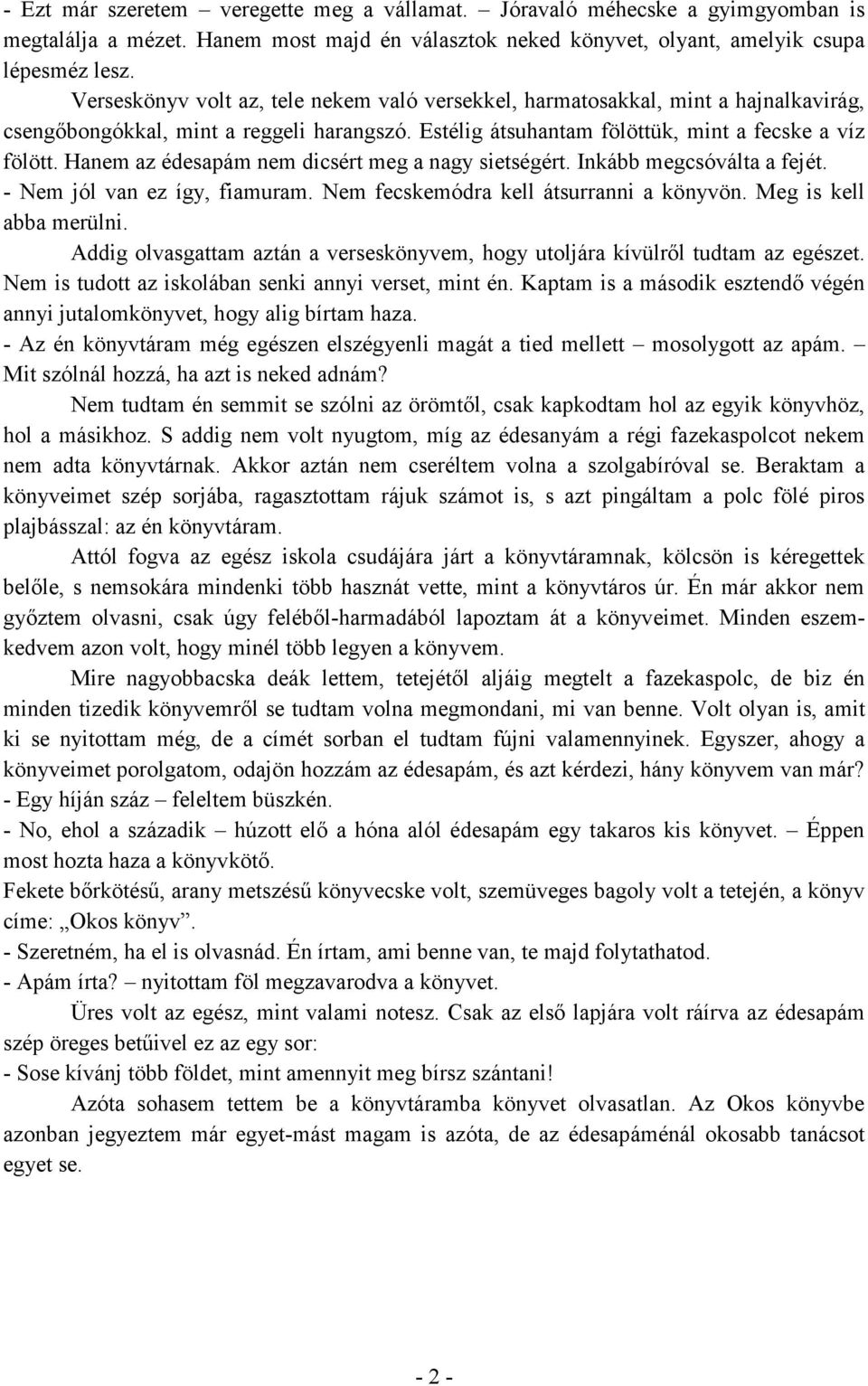 Hanem az édesapám nem dicsért meg a nagy sietségért. Inkább megcsóválta a fejét. - Nem jól van ez így, fiamuram. Nem fecskemódra kell átsurranni a könyvön. Meg is kell abba merülni.