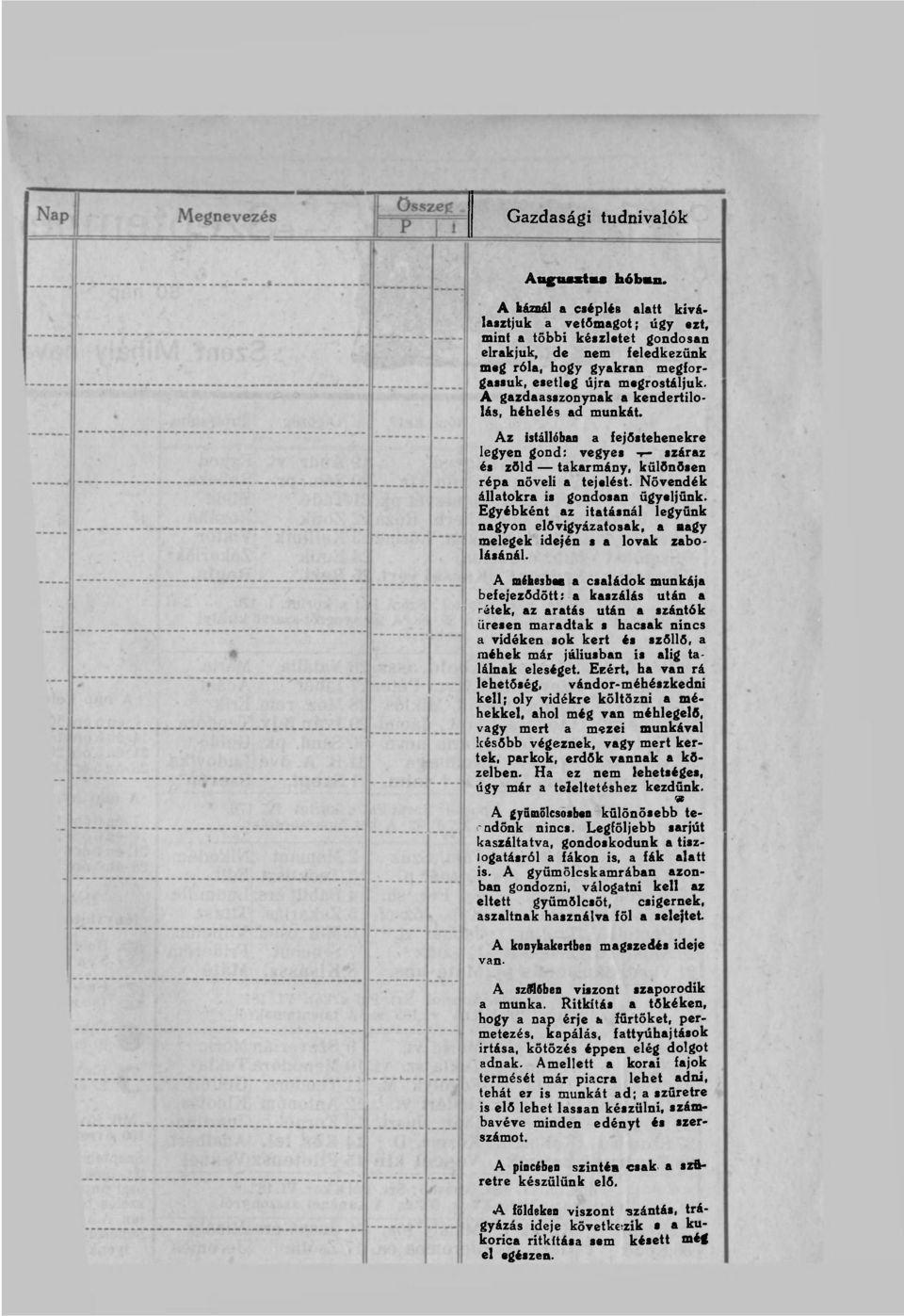 Növendék állatokra is gondosan ügyeljünk. Egyébként az itatásnál legyünk nagyon elővigyázatosak, a aagy melegek idején s a lovak zabolásánál.
