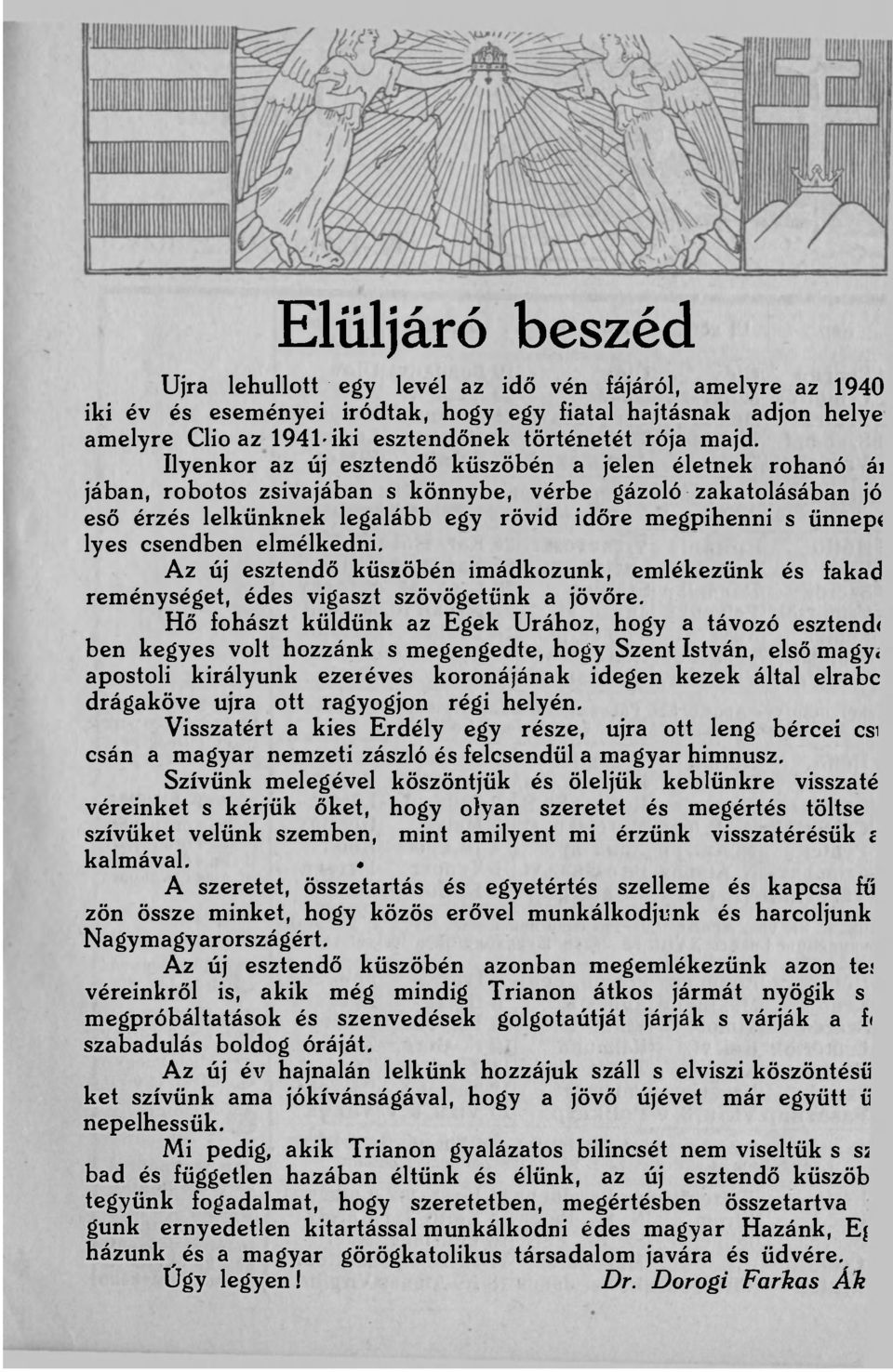 lyes csendben elmélkedni. Az új esztendő küszöbén imádkozunk, emlékezünk és fakad reménységet, édes vigaszt szövögetünk a jövőre.