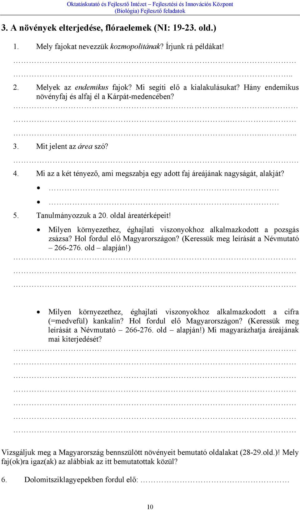 Tanulmányozzuk a 20. oldal áreatérképeit! Milyen környezethez, éghajlati viszonyokhoz alkalmazkodott a pozsgás zsázsa? Hol fordul elő Magyarországon? (Keressük meg leírását a Névmutató 266-276.