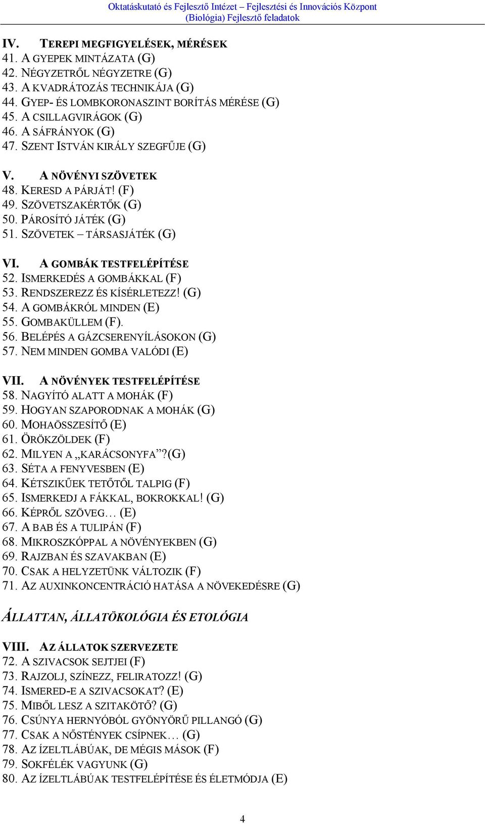 A GOMBÁK TESTFELÉPÍTÉSE 52. ISMERKEDÉS A GOMBÁKKAL (F) 53. RENDSZEREZZ ÉS KÍSÉRLETEZZ! (G) 54. A GOMBÁKRÓL MINDEN (E) 55. GOMBAKÜLLEM (F). 56. BELÉPÉS A GÁZCSERENYÍLÁSOKON (G) 57.