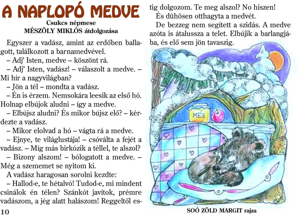 Mikor elolvad a hó vágta rá a medve. Ejnye, te világlustája! csóválta a fejét a vadász. Míg más birkózik a téllel, te alszol? Bizony alszom! bólogatott a medve. Még a szememet se nyitom ki.