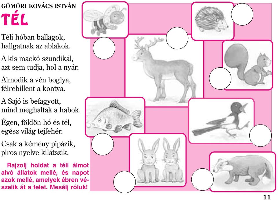 A Sajó is befagyott, mind meghaltak a habok. Égen, földön hó és tél, egész világ tejfehér.