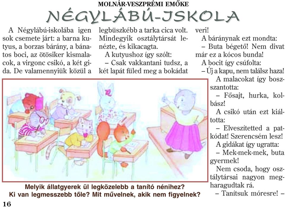 A kutyushoz így szólt: Csak vakkantani tudsz, a két lapát füled meg a bokádat Melyik állatgyerek ül legközelebb a tanító nénihez? Ki van legmesszebb tõle? Mit mûvelnek, akik nem figyelnek? 16 veri!