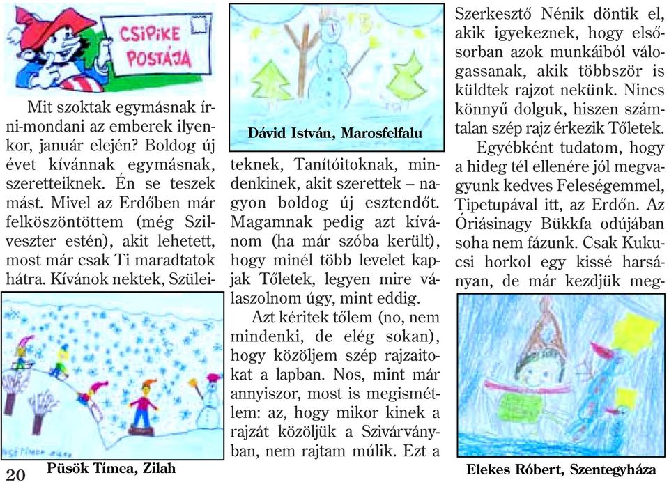 Kívánok nektek, Szüleiteknek, Tanítóitoknak, mindenkinek, akit szerettek nagyon boldog új esztendõt.