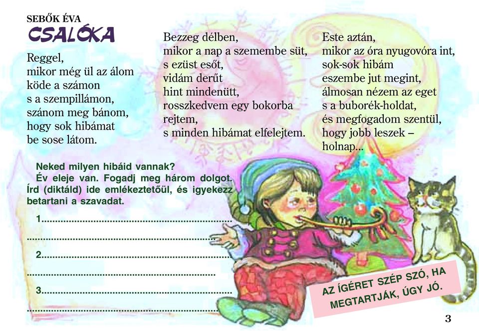 Este aztán, mikor az óra nyugovóra int, sok-sok hibám eszembe jut megint, álmosan nézem az eget s a buborék-holdat, és megfogadom szentül, hogy jobb leszek