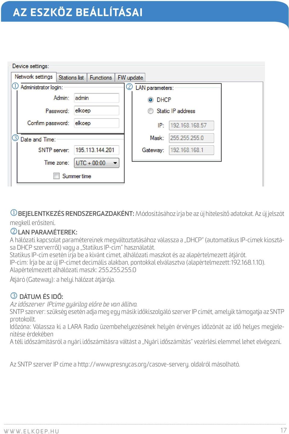 Statikus IP-cím esetén írja be a kívánt címet, alhálózati maszkot és az alapértelmezett átjárót. IP-cím: Írja be az új IP-címet decimális alakban, pontokkal elválasztva (alapértelmezett:192.168.1.10).