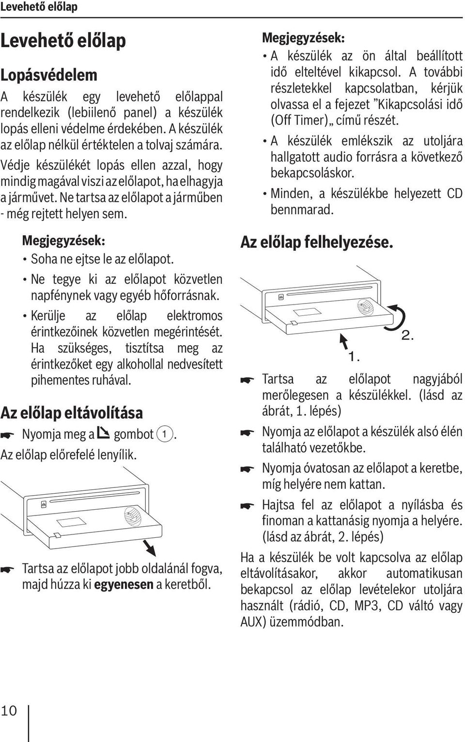 Ne tartsa az előlapot a járműben - még rejtett helyen sem. Megjegyzések: Soha ne ejtse le az előlapot. Ne tegye ki az előlapot közvetlen napfénynek vagy egyéb hőforrásnak.