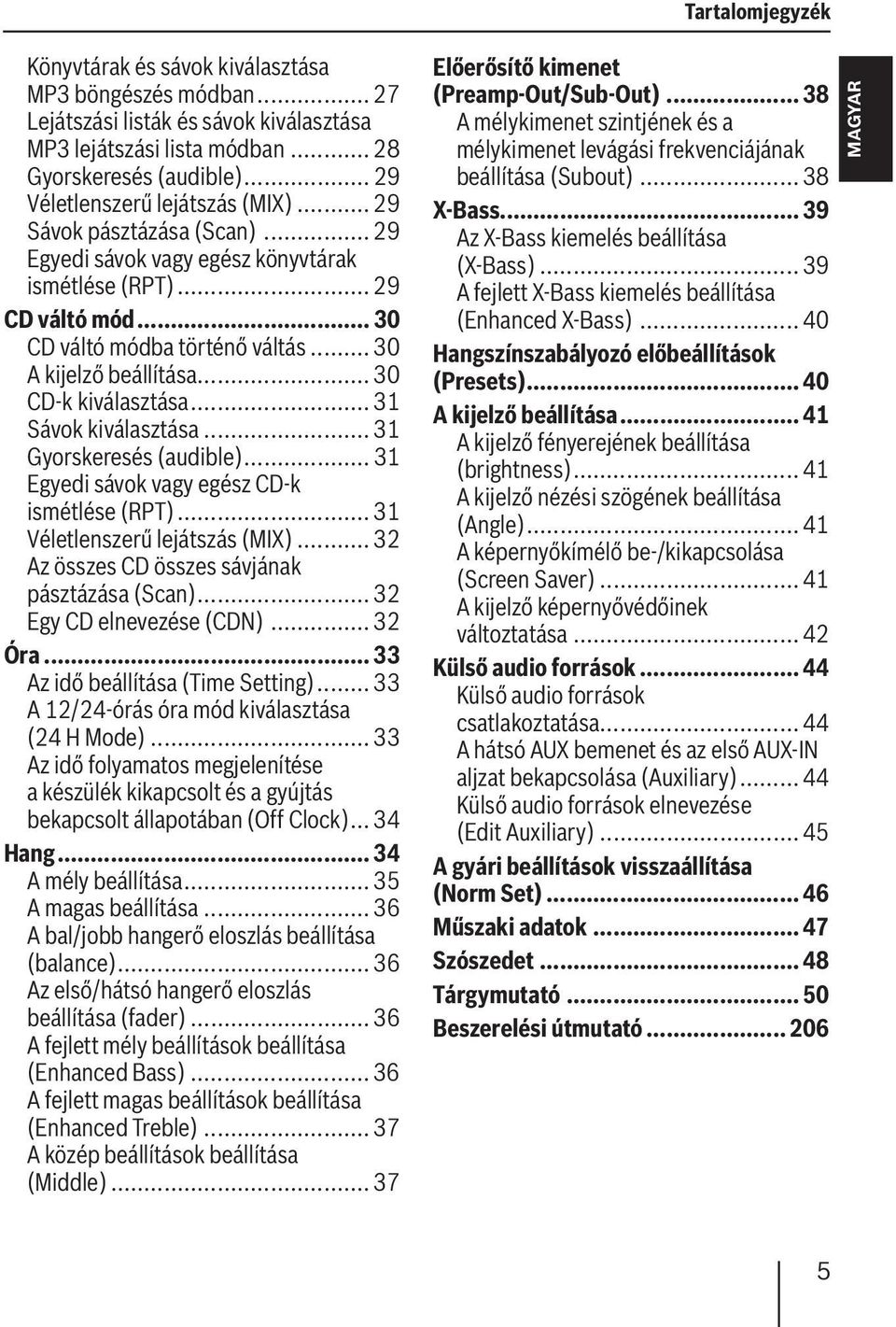 .. 30 A kijelző beállítása... 30 CD-k kiválasztása... 31 Sávok kiválasztása... 31 Gyorskeresés (audible)... 31 Egyedi sávok vagy egész CD-k ismétlése (RPT)... 31 Véletlenszerű lejátszás (MIX).