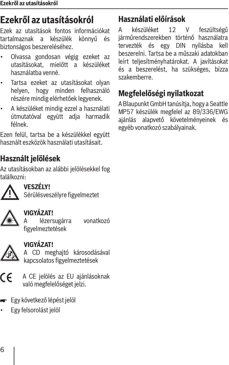 A készüléket mindig ezzel a használati útmutatóval együtt adja harmadik félnek. Ezen felül, tartsa be a készülékkel együtt használt eszközök használati utasításait.