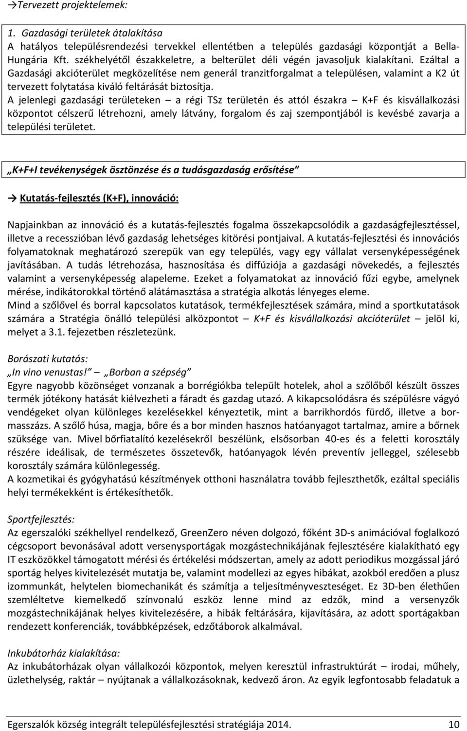 Ezáltal a Gazdasági akcióterület megközelítése nem generál tranzitforgalmat a településen, valamint a K2 út tervezett folytatása kiváló feltárását biztosítja.