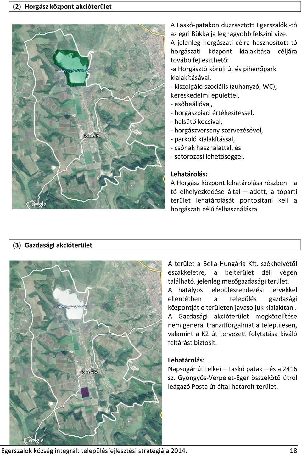 kereskedelmi épülettel, - esőbeállóval, - horgászpiaci értékesítéssel, - halsütő kocsival, - horgászverseny szervezésével, - parkoló kialakítással, - csónak használattal, és - sátorozási lehetőséggel.