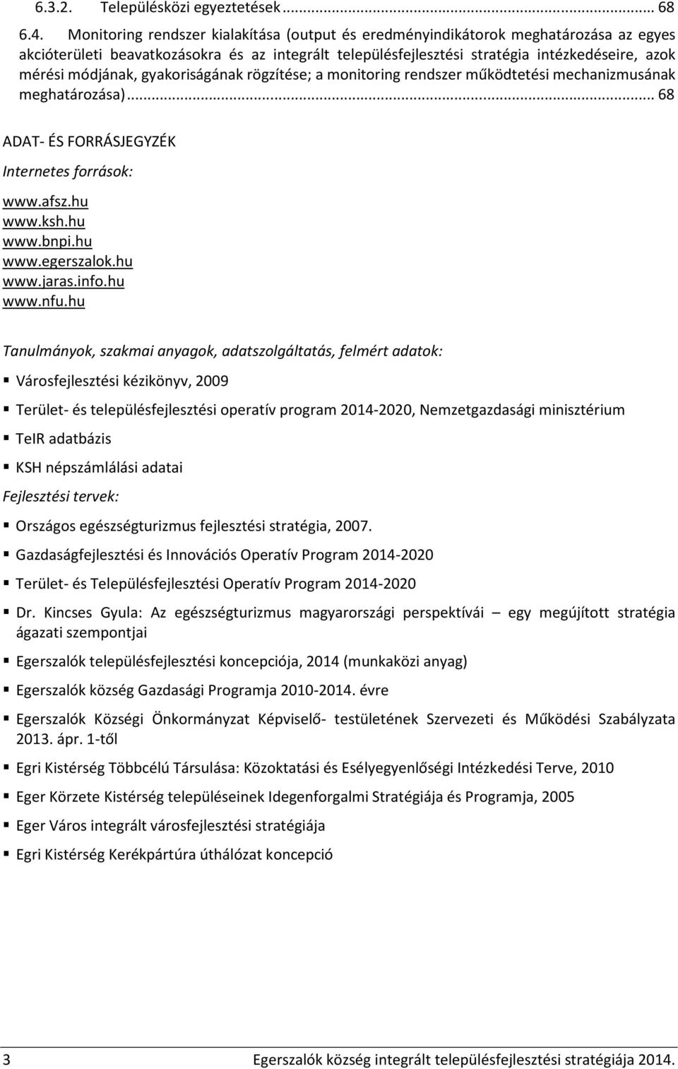 módjának, gyakoriságának rögzítése; a monitoring rendszer működtetési mechanizmusának meghatározása)... 68 ADAT- ÉS FORRÁSJEGYZÉK Internetes források: www.afsz.hu www.ksh.hu www.bnpi.hu www.egerszalok.